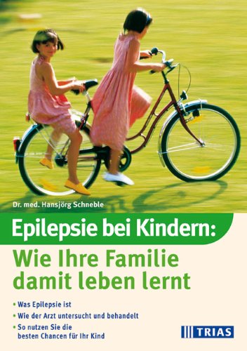 Epilepsie bei Kindern: Wie ihre Familie damit leben lernt - Schneble, Hansjörg, Dr.med.