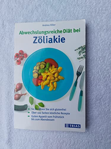 Abwechslungsreiche Diät bei Zöliakie : [so ernähren Sie sich glutenfrei ; über 100 Seiten köstlic...