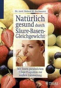 Natürlich gesund durch Säure-Basen-Gleichgewicht : mit Ihrem persönlichen 7-Tage-Programm zur sanften Entsäuerung. - Bachmann, Robert M.