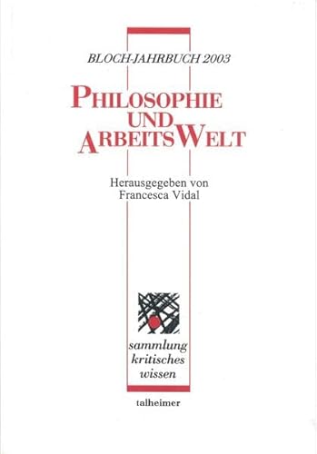 Philosophie und Arbeitswelt (=Talheimer Sammlung kritisches Wissen ; Bd. 43; Bloch-Jahrbuch ; 2003).