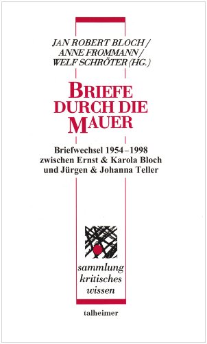 Briefe durch die Mauer. Briefwechsel 1954 - 1994 zwischen Ernst und Karola Bloch sowie Jürgen und Johanna Teller. (= Reihe: Talheimer Sammlung kritisches Wissen, Band 29. Herausgegeben von Welf Schröter und Irene Scherer). - Bloch, Jan Robert; Frommann, Anne; Schröter, Welf (Hrsg.)