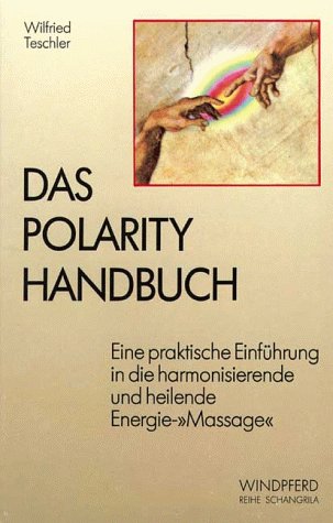 Das Polarity Handbuch. Eine praktische Einführung in die harmonisierende und heilende Energie-Mas...