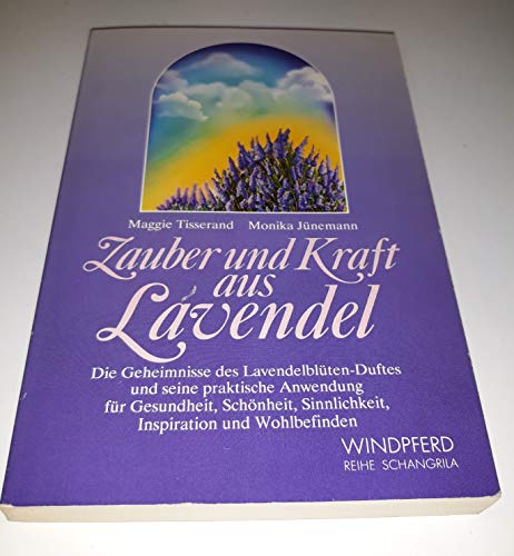 9783893850549: Zauber und Kraft aus Lavendel. Die Geheimnisse des Lavendelblten-Duftes und seine praktische Anwendung fr Gesundheit, Schnheit, Sinnlichkeit, Inspiration und Wohlbefinden