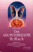 Stock image for Das Aromatherapie- Heilbuch. Wie Dfte heilen. Die Grundlagen der Aromatherapie for sale by medimops