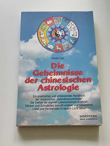 9783893851416: Die Geheimnisse der chinesischen Astrologie: Ein praktisches und umfassendes Handbuch der chinesischen 'Kalender-Psychologie'. Die Vielfalt eigener ... Liebe und Partnerwahl in neuem Licht sehen