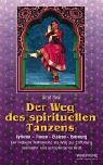 Der Weg des spirituellen Tanzens. Dynamik - Trance - Ekstase - Befreiung. Der indische Kathaktanz...