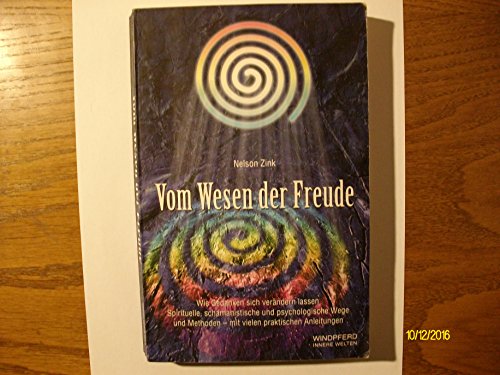 9783893851669: Vom Wesen der Freude. Wie Gedanken sich verndern lassen. Spirituelle, schamanistische und psychologische Wege und Methoden mit vielen praktischen Anleitungen