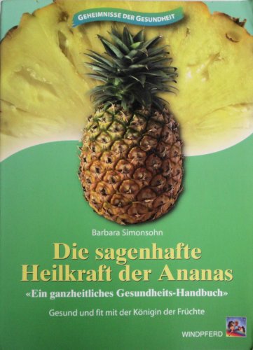Beispielbild fr Die sagenhafte Heilkraft der Ananas: Ein ganzheitliches Gesundheits-Handbuch. Gesund und fit mit der Knigin der Frchte zum Verkauf von medimops