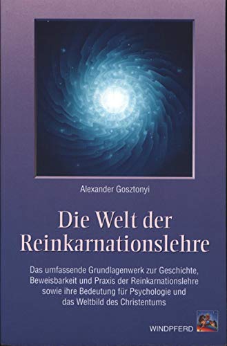 Die Welt der Reinkarnationslehre : das umfassende Grundlagenwerk zur Geschichte, Beweisbarkeit un...