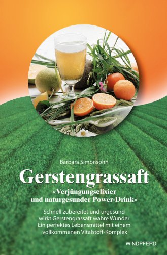 Stock image for Gerstengrassaft: Verjngungselixier und naturgesunder Power-Drink; Schnell zubereitet und urgesund wirkt Gerstengrassaft wahre Wunder. Ein perfektes Lebensmittel mit einem vollkommenen Vitalstoff-Komplex for sale by Buchstube Tiffany