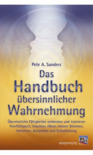 Beispielbild fr Das Handbuch bersinnlicher Wahrnehmung: bersinnliche Fhigkeiten entdecken und trainieren. Feinfhligkeit, Intuition, Hren innerer Stimmen, Hellsehen, Aurasehen und Selbstheilung zum Verkauf von medimops