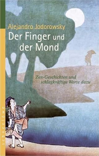 Der Finger und der Mond: Zen-Geschichten und schlagkräftige Worte dazu - Alejandro Jodorowsky