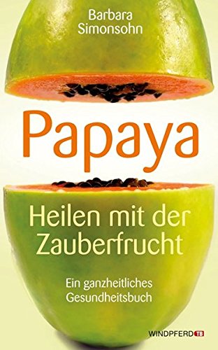 9783893856541: Papaya: Heilen mit der Zauberfrucht  Ein ganzheitliches Gesundheitshandbuch