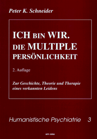 Ich bin WIR. Die MULTIPLE Persönlichkeit: Zur Geschichte, Theorie und Therapie eines verkannten Leidens - Schneider, Peter K.