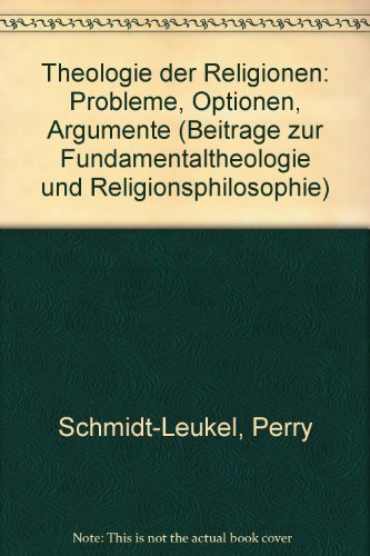 Theologie der Religionen: Probleme, Optionen, Argumente (BeitraÌˆge zur Fundamentaltheologie und Religionsphilosophie) (German Edition) (9783893914517) by Perry Schmidt-Leukel