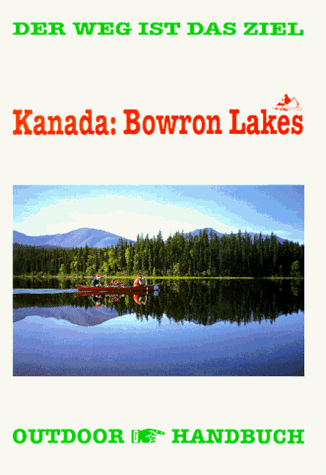 Stock image for Kanada: Bowron Lakes. OutdoorHandbuch. Der Weg ist das Ziel for sale by medimops