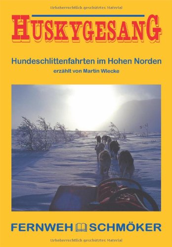 Beispielbild fr Huskygesang - Hundeschlittenfahrten im hohen Norden: FernwehSchmker zum Verkauf von Buchmarie