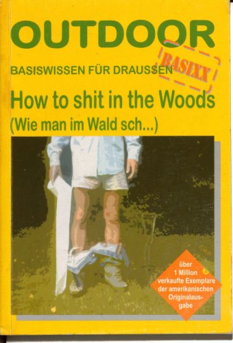 Beispielbild fr How to shit in the Woods. Wie man im Wald sch. Basiswissen fr draussen zum Verkauf von medimops