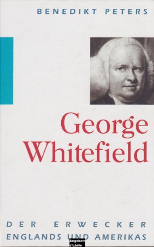 George Whitefield. Der Erwecker Englands und Kanadas. 1. Auflage. - Benedikt Peters
