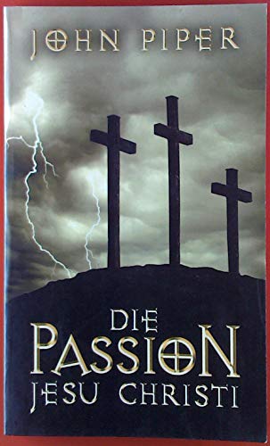 Die Passion Jesu Christi : fünfzig Gründe, warum er kam, um zu sterben. [Übers.: Ulrike Wilhelm]