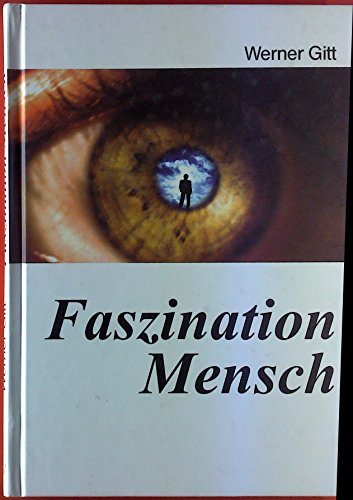 Faszination Mensch.2. erweiterte und aktualisierte Auflage. - Werner Gitt