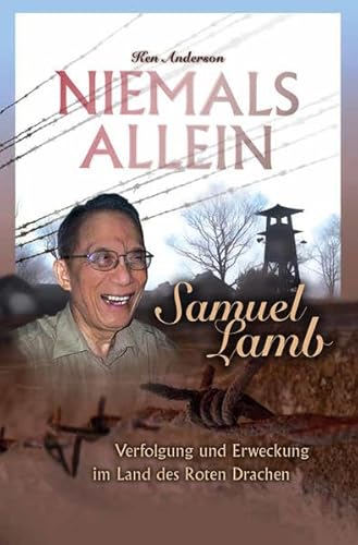 Niemals allein : Samuel Lamb - Verfolgung und Erweckung im Land des Roten Drachen - Ken Anderson