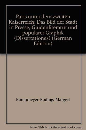 Paris unter dem Zweiten Kaiserreich. Das Bild der Stadt in Presse, Guidenliteratur und populärer ...