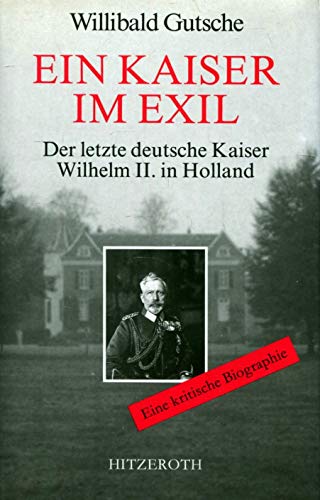 Beispielbild fr Ein Kaiser im Exil. Der letzte deutsche Kaiser Wilhelm II. in Holland zum Verkauf von Antiquariat Armebooks