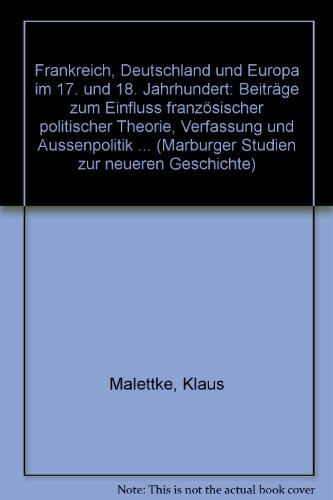 Frankreich, Deutschland und Europa im 17. und 18. Jahrhundert: BeitraÌˆge zum Einfluss franzoÌˆsischer politischer Theorie, Verfassung und Aussenpolitik ... zur neueren Geschichte) (German Edition) (9783893981274) by Malettke, Klaus