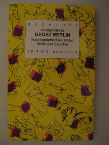 Beispielbild fr Grosz-Berlin. Autobiographisches, Bilder, Briefe und Gedichte. Hgg. v. Marcel Beyer und Karl Riha, zum Verkauf von modernes antiquariat f. wiss. literatur