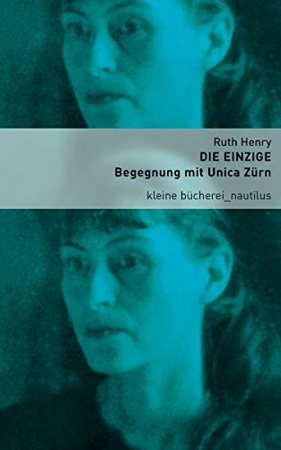 Die Einzige: Begegnung mit Unica Zürn - Ruth Henry