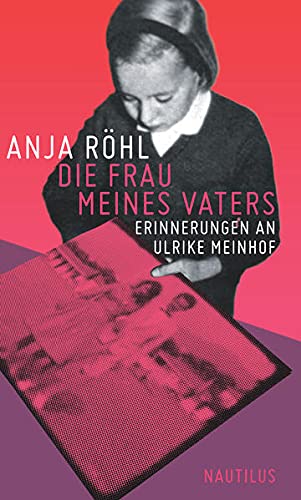 Die Frau meines Vaters: Erinnerungen an Ulrike: Erinnerungen an Ulrike Meinhof Erinnerungen an Ulrike Meinhof - Anja Röhl, Anja