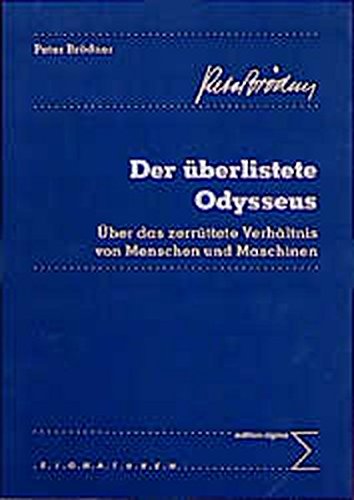Der überlistete Odysseus : über das zerrüttete Verhältnis von Menschen und Maschinen. Edition Sigma Signaturen ; 1 - Brödner, Peter
