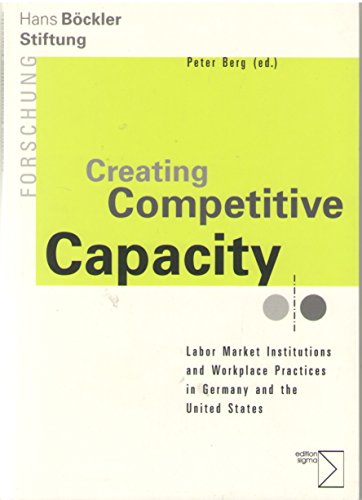 Beispielbild fr Creating Competitive Capacity: Labor Market Institutions and Workplace Practices in Germany and the United States zum Verkauf von medimops