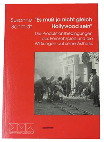 Es muss ja nicht gleich Hollywood sein : die Produktionsbedingungen des Fernsehspiels und die Wir...