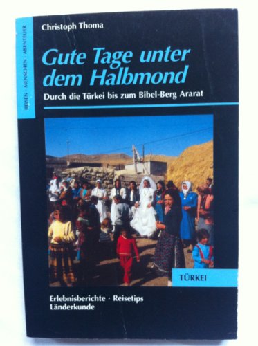 Gute Tage unter dem Halbmond. Durch die Türkei bis zum Bibel- Berg Ararat.