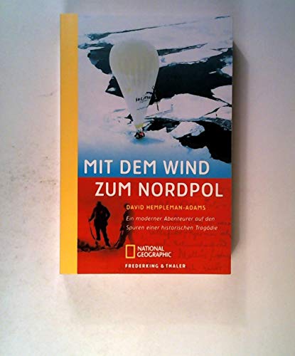 Mit dem Wind zum Nordpol: Ein moderner Abenteurer auf den Spuren einer historischen Tragödie