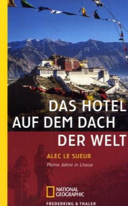 Das Hotel auf dem Dach der Welt: Meine Jahre in Lhasa - LeSueur, Alec