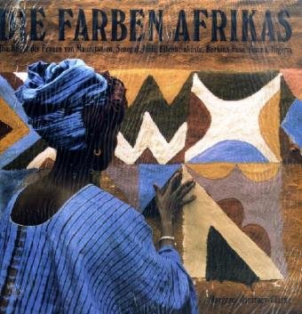 Beispielbild fr Die Farben Afrikas: Die Kunst der Frauen von Mauretanien, Senegal, Mali, Elfenbeinkste, Burkina Fa zum Verkauf von medimops