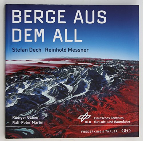 Berge aus dem All : Hrsg.: Deutsches Zentrum für Luft- und Raumfahrt (DLR) - Stefan Dech,Reinhold Messner,Rüdiger Glaser,Ralf-Peter Märtin
