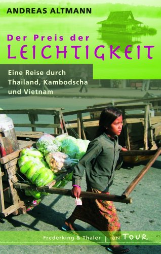 Der Preis der Leichtigkeit: Eine Reise durch Thailand, Kambodscha und Vietnam. - signiert