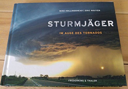 Sturmjäger: Im Auge des Tornados [Gebundene Ausgabe] Hurrikan Sturm Meteorologie Wetter Wetterkunde Orkan Ungewitter Gewitterzellen Flutkatastrophen Hitzewellen Wetterverhältnisse Tsunami Gewitter Sturm Unwetterwarnung Wetterphänomene Windhosen Hagel Naturgewalten Abenteuer Klimawandel Regenbogen Adventures in Tornado Alley - The Storm Chasers Mike Hollingshead (Autor), Eric Nguyen (Autor), Klaus Pemsel - Mike Hollingshead Eric Nguyen Klaus Pemsel