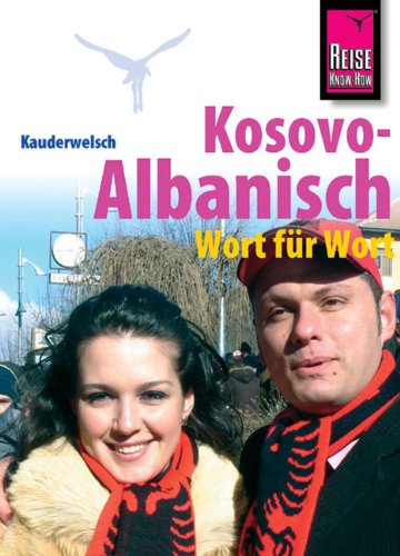 Kosovo-Albanisch : Wort für Wort. Wolfgang Koeth ; Saskia Drude-Koeth / Kauderwelsch ; Bd. 221; Reise-Know-how - Koeth, Wolfgang und Saskia Drude