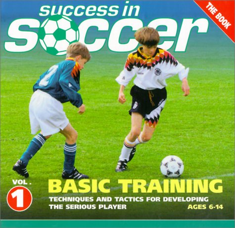 Stock image for Success in Soccer Basic Training: Techniques and Tactics for Developing the Serious Player (Ages 6-14) for sale by Jenson Books Inc
