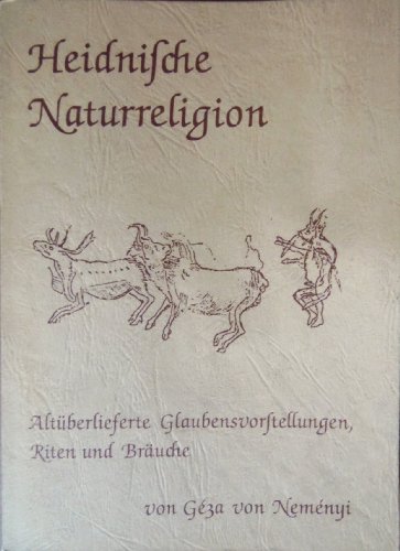 Heidnische Naturreligion: Altüberlieferte Glaubensvorstellungen,Riten und Bräuche - Geza von, Nemenyi