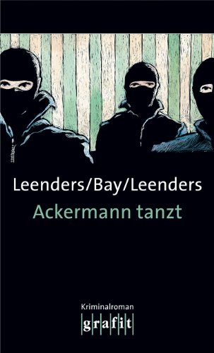 Ackermann tanzt : Kriminalroman. Hiltrud Leenders/Michael Bay/Artur Leender / Grafitäter & Grafitote - Leenders, Hiltrud (Verfasser)