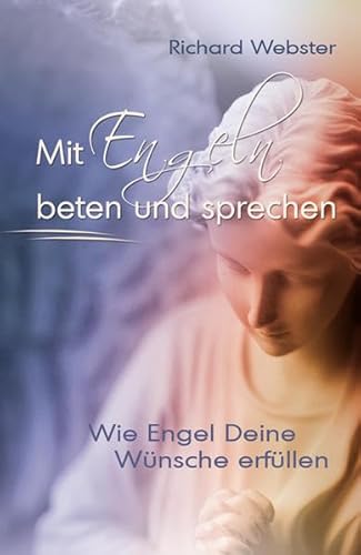 Mit Engeln beten und sprechen: Wie Engel Deine WÃ¼nsche erfÃ¼llen (9783894274597) by Webster, Richard