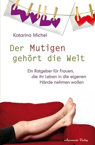 Beispielbild fr Der Mutigen gehrt die Welt: Ein Ratgeber fr Frauen, die ihr Leben in die eigenen Hnde nehmen wollen zum Verkauf von medimops