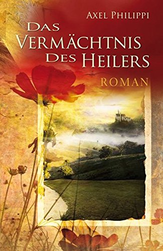 Das Vermächtnis des Heilers - Roman - Axel Philippi
