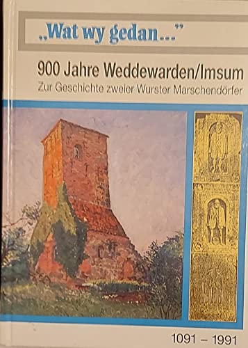 Wat wy gedan.' 800 Jahre Weddewarden / Imsum. Zur Geschichte zweier Wuster Marschendörfer 1091 - 1991.